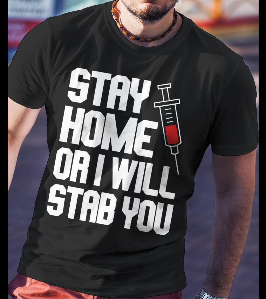 Stay Home Or I Will Stab You Syringe Warning T-Shirt