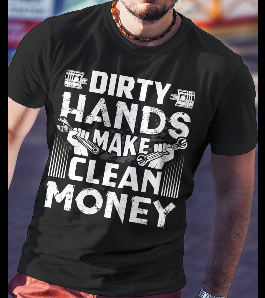 Dirty Hands Make Clean Money Funny Mechanic Wrench Piston T-Shirt