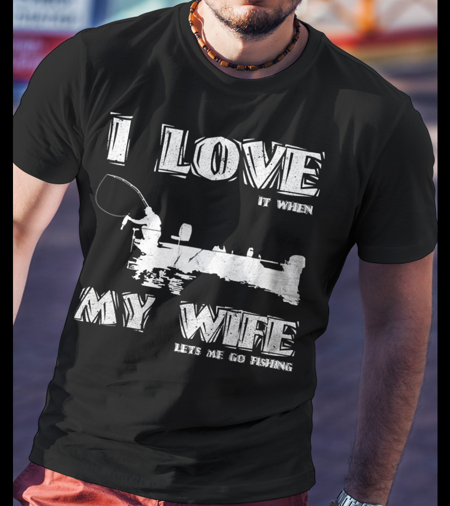 I Love It When My Wife Lets Me Go Fishing Funny 229 Boat Angler T-Shirt