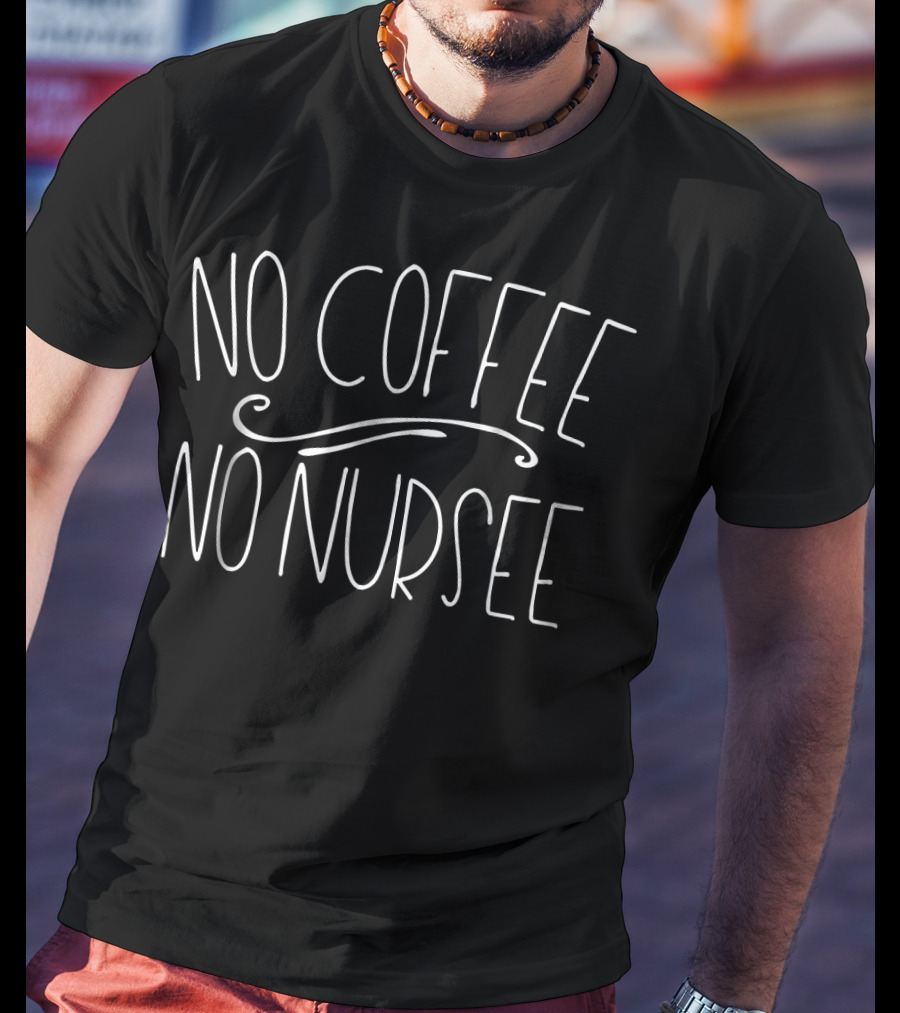 No Coffee No Nursee Funny Nursing Nurse Caffeine T-Shirt