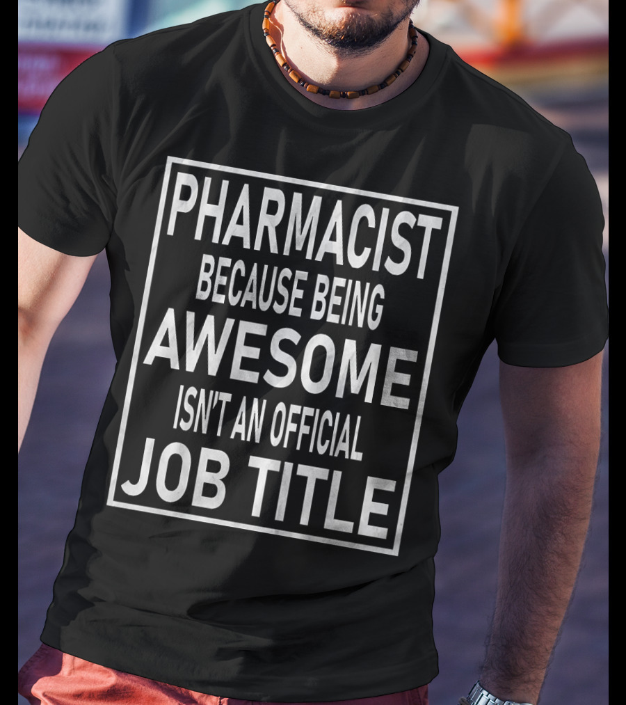 PHARMACIST Because Being Awesome Isn't An Official Job Title T-Shirt