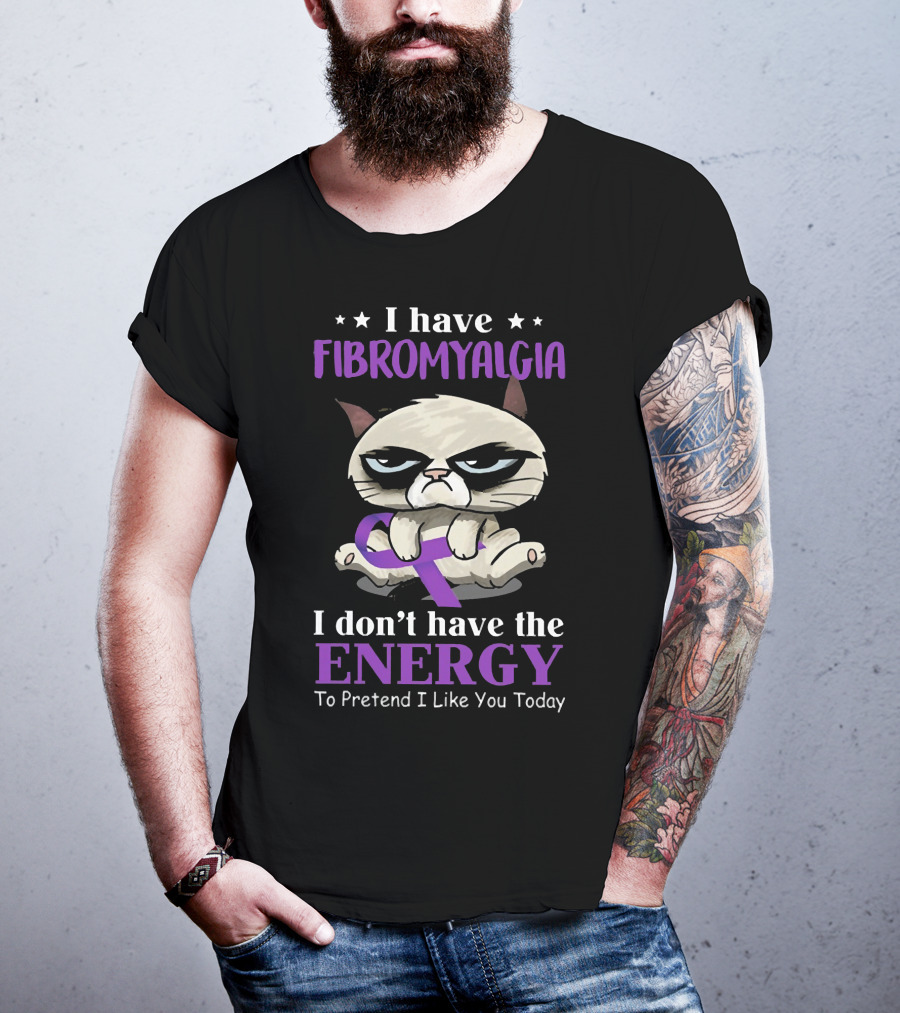 I Have Fibromyalgia I Don't Have The Energy To Pretend I Like You Today T-Shirt