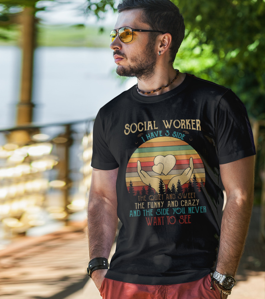 Social Worker I Have 3 Sides The Quiet And Sweet The Funny And Crazy And The Side You Never Want To See T-Shirt
