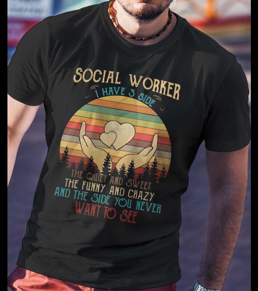 Social Worker I Have 3 Sides The Quiet And Sweet The Funny And Crazy And The Side You Never Want To See T-Shirt