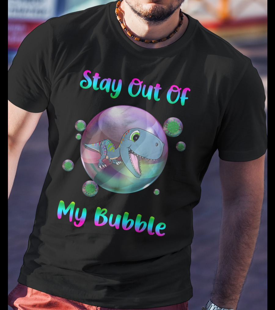 Stay Out Of My Bubble Dinosaur With Cute T-Rex In Colorful Sphere T-Shirt