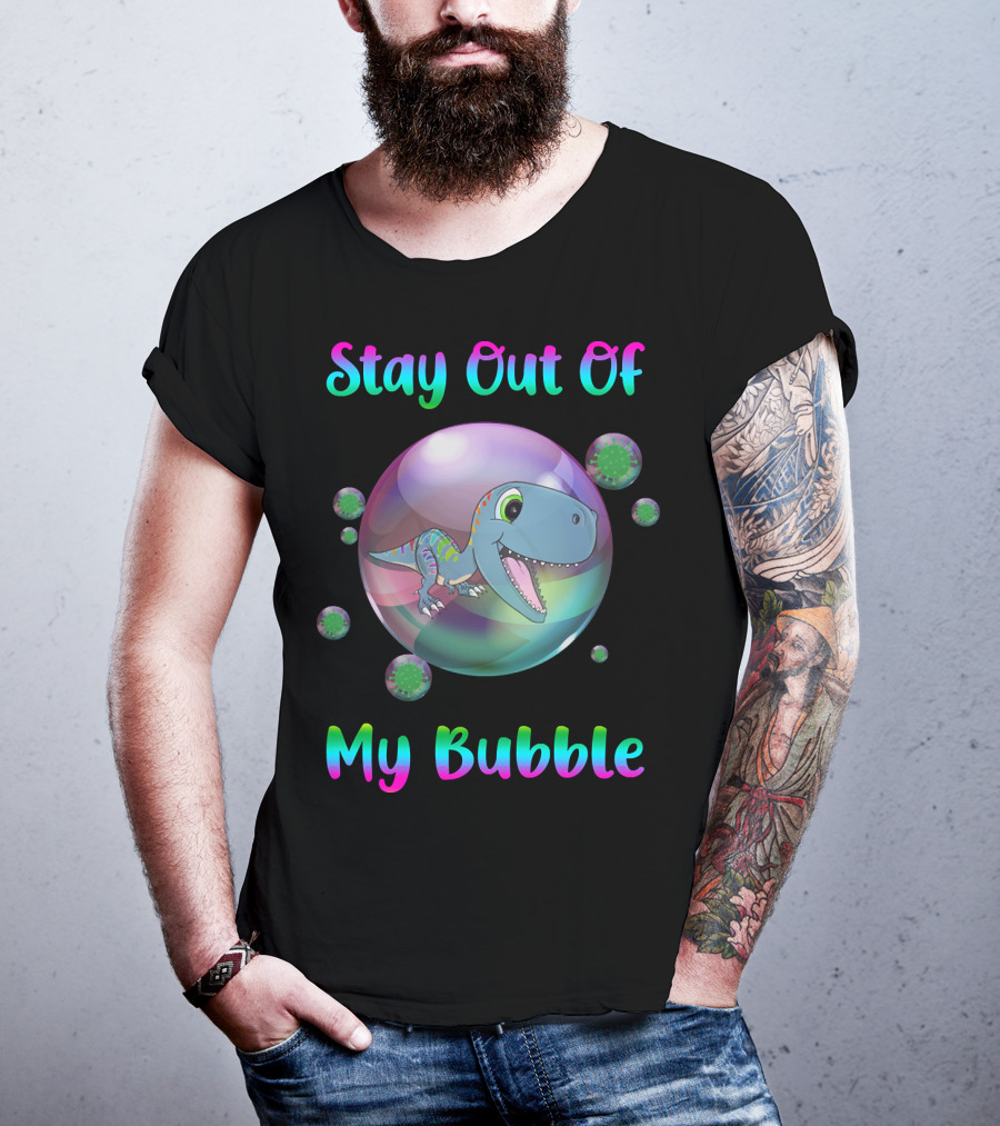 Stay Out Of My Bubble Dinosaur With Cute T-Rex In Colorful Sphere T-Shirt