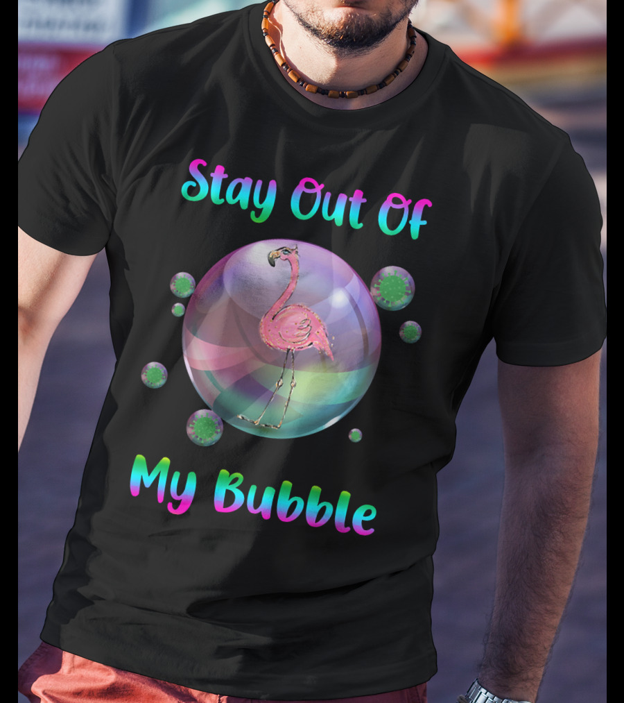 Stay Out Of My Bubble Flamingo Inside Bubble Surrounded By Green Particles T-Shirt
