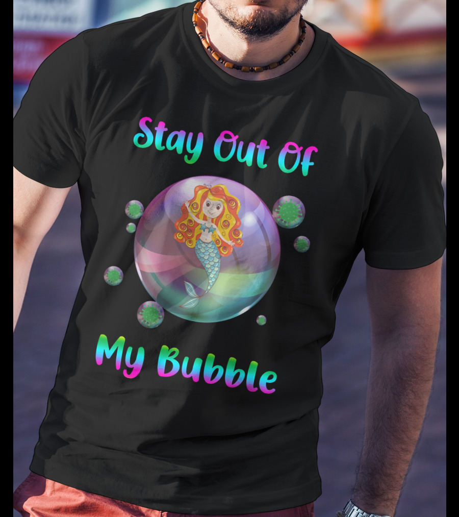Stay Out Of My Bubble Mermaid In Colorful Bubble With Virus Particles T-Shirt