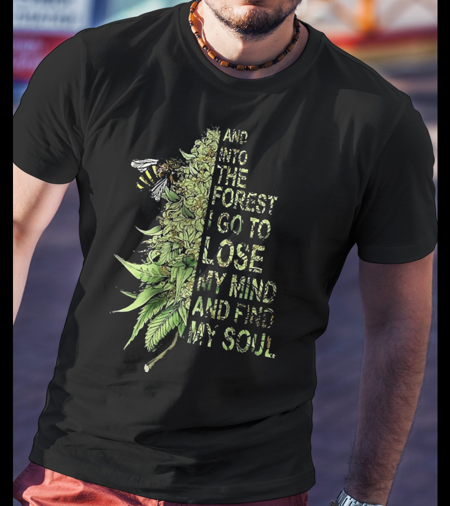 Bee Cannabis Into The Forest I Go To Lose My Mind And Find My Soul T-Shirt