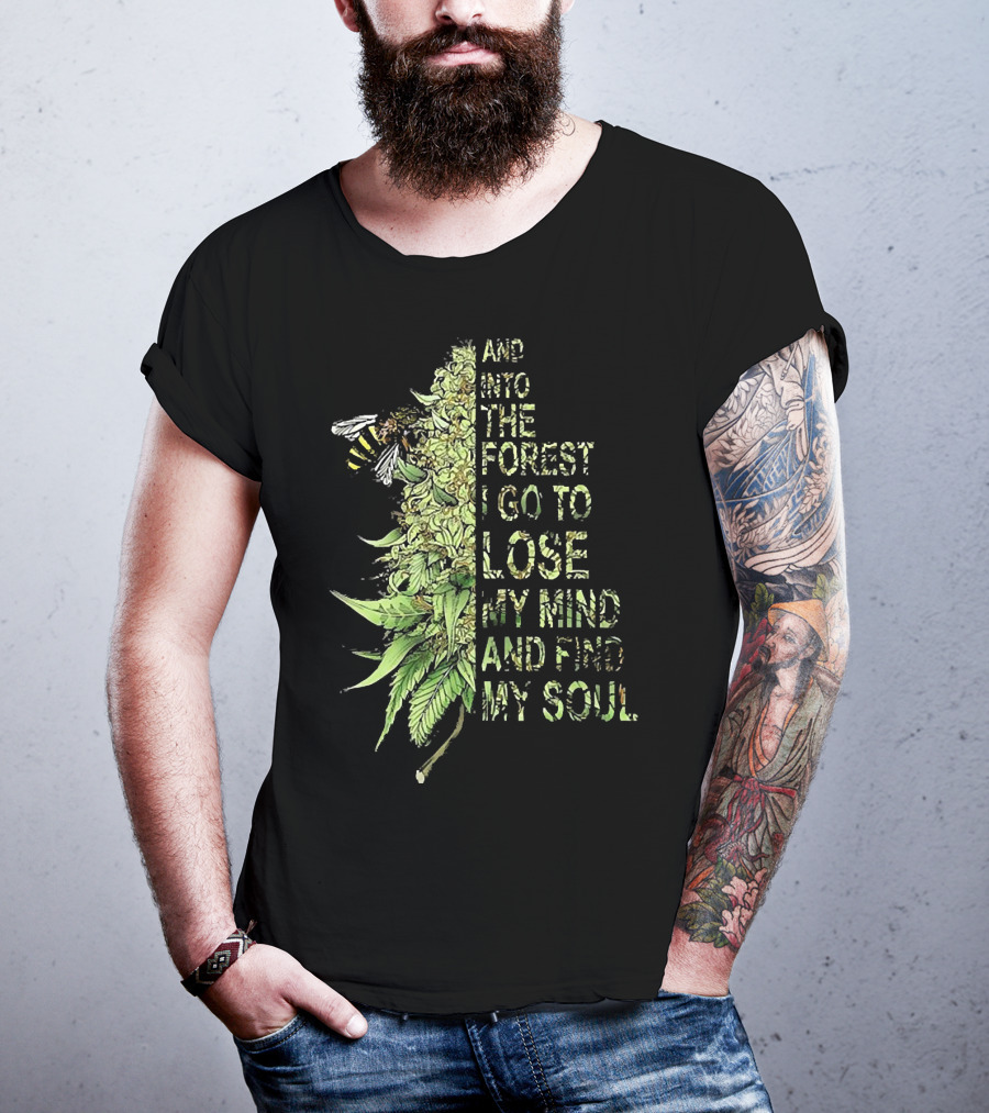 Bee Cannabis Into The Forest I Go To Lose My Mind And Find My Soul T-Shirt