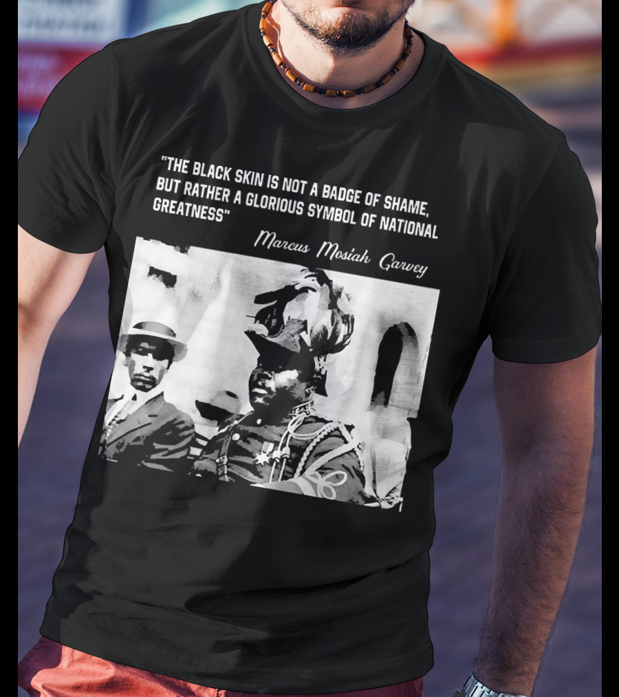 The Black Skin Is Not A Badge Of Shame Marcus Garvey T-Shirt