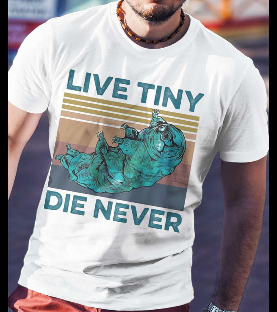Live Tiny Die Never Tardigrade T-Shirt