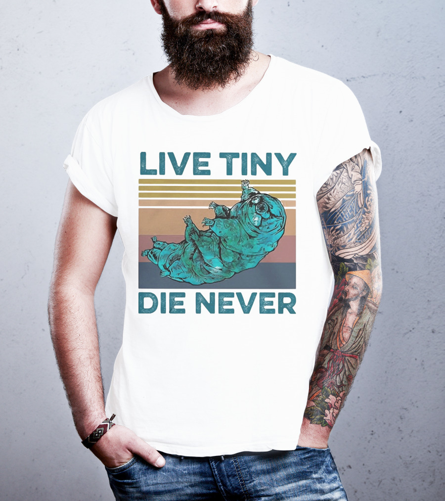 Live Tiny Die Never Tardigrade T-Shirt