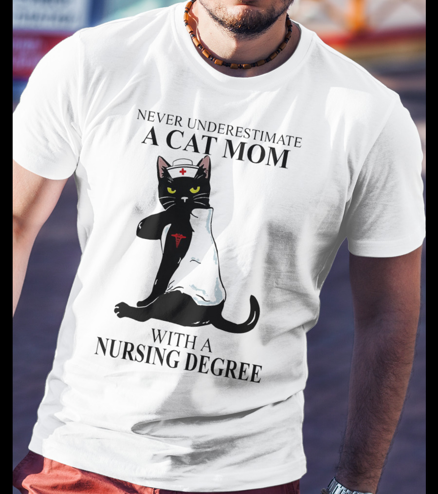 Never Underestimate A Cat Mom With A Nursing Degree T-Shirt