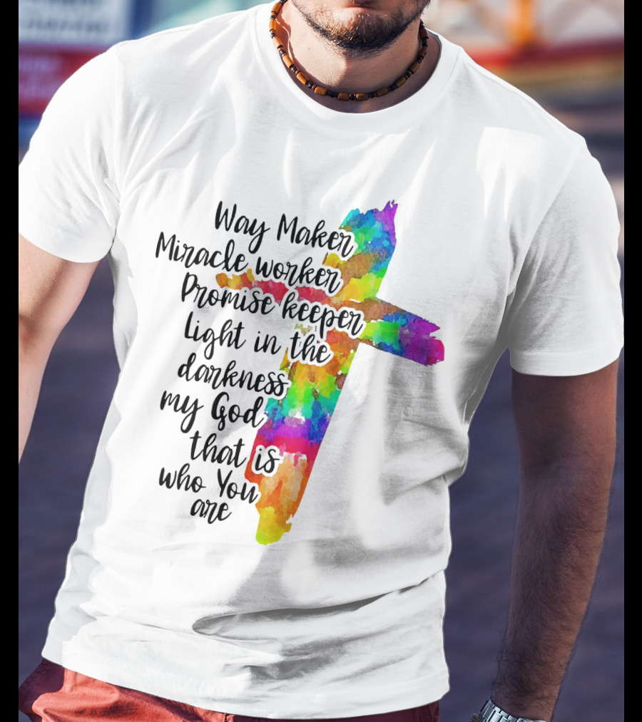 Way Maker Miracle Worker Promise Keeper Light In The Darkness My God That Is Who You Are Colorful Cross T-Shirt