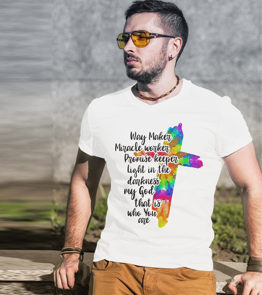Way Maker Miracle Worker Promise Keeper Light In The Darkness My God That Is Who You Are Colorful Cross T-Shirt