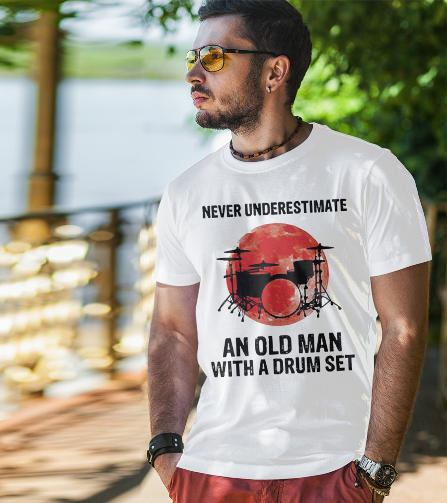 Never Underestimate An Old Man With A Drum Set Sunset T-Shirt
