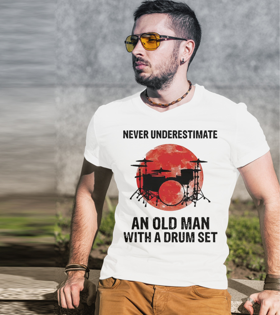 Never Underestimate An Old Man With A Drum Set Sunset T-Shirt