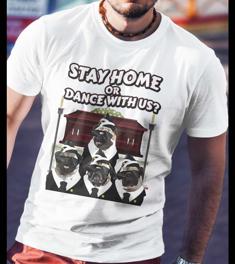 Stay Home Or Dance With Us Pug Coffin Meme Party T-Shirt