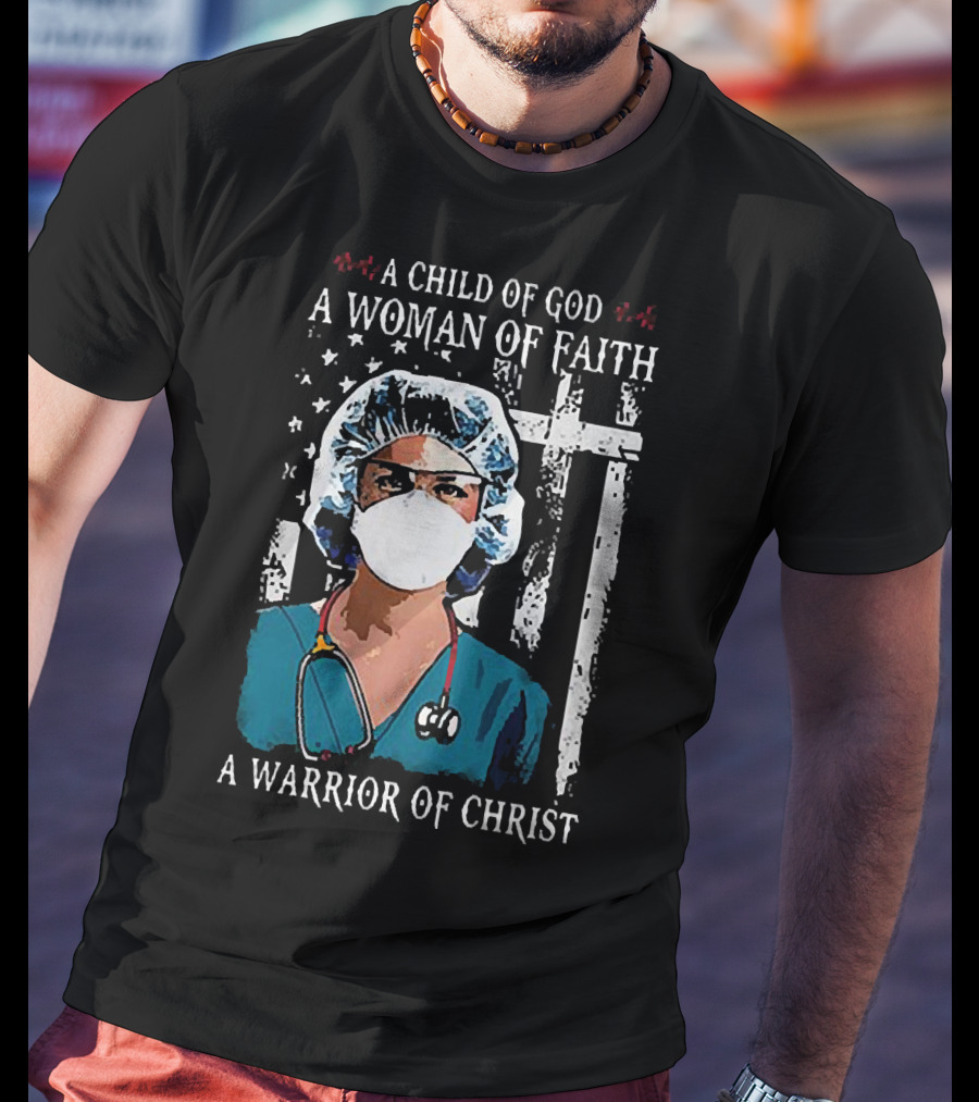 A Child Of God A Woman Of Faith A Warrior Of Christ American Flag Nurse T-Shirt