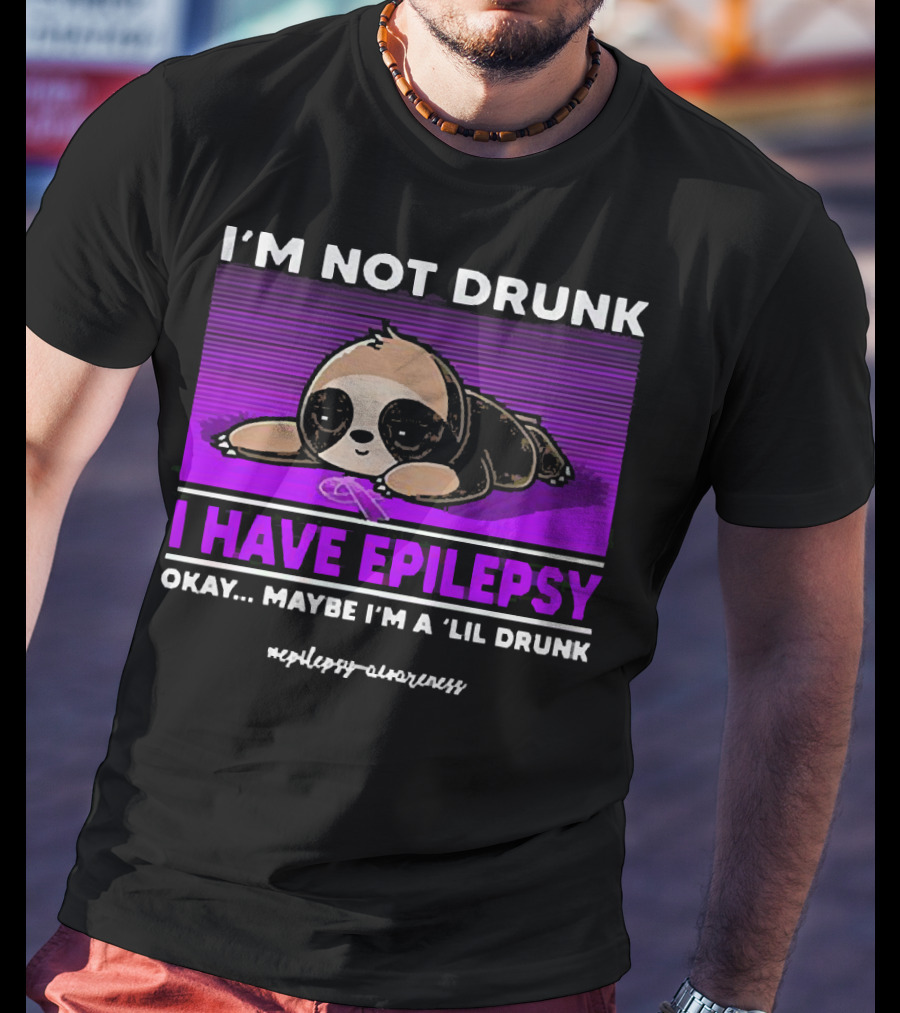 I'm Not Drunk I Have Epilepsy Awareness Okay Maybe I'm A Lil Drunk Sloth T-Shirt