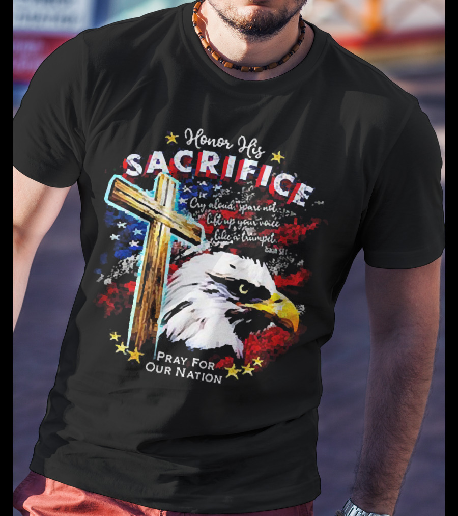 Honor His Sacrifice Pray For Our Nation Eagle American Flag Cross T-Shirt