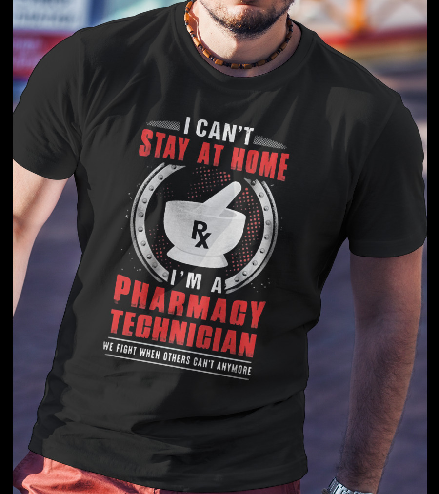 I Can't Stay At Home I'm A Pharmacy Technician We Fight When Others Can't Anymore Rx Mortar And Pestle T-Shirt