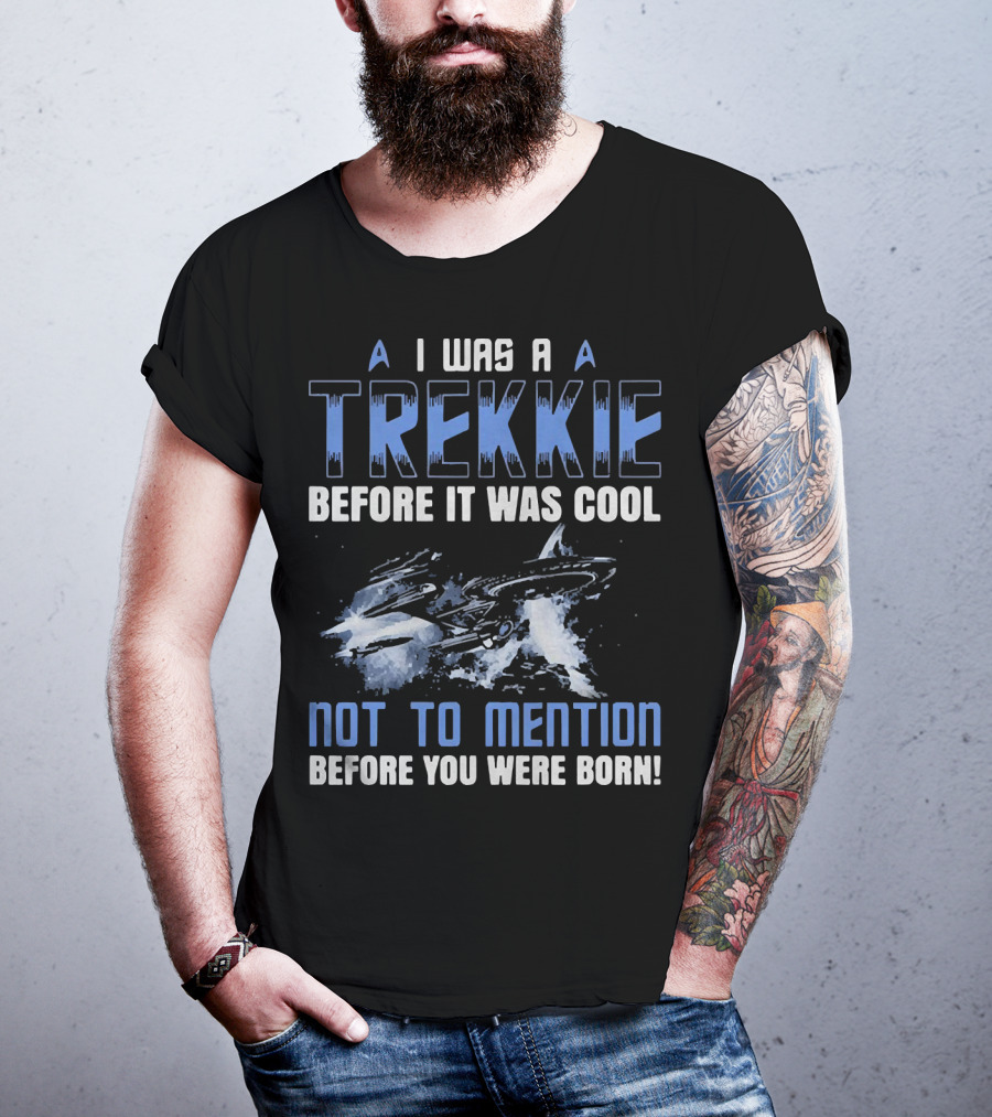 I Was A Trekkie Before It Was Cool Not To Mention Before You Were Born Spaceship T-Shirt