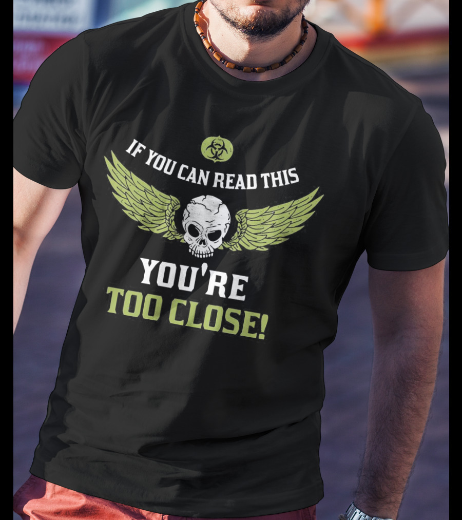 If You Can Read This Skull Wings You're Too Close Biohazard T-Shirt