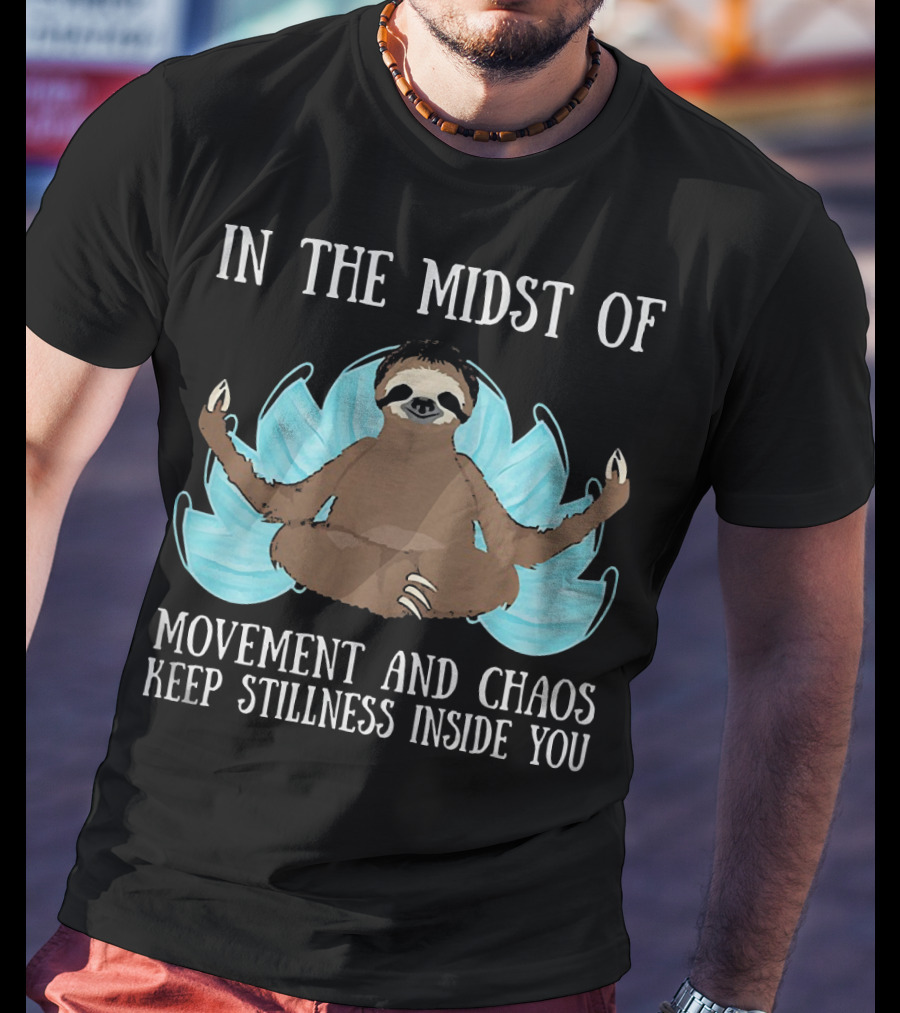 In The Midst Of Movement And Chaos Keep Stillness Inside You Sloth Meditation T-Shirt