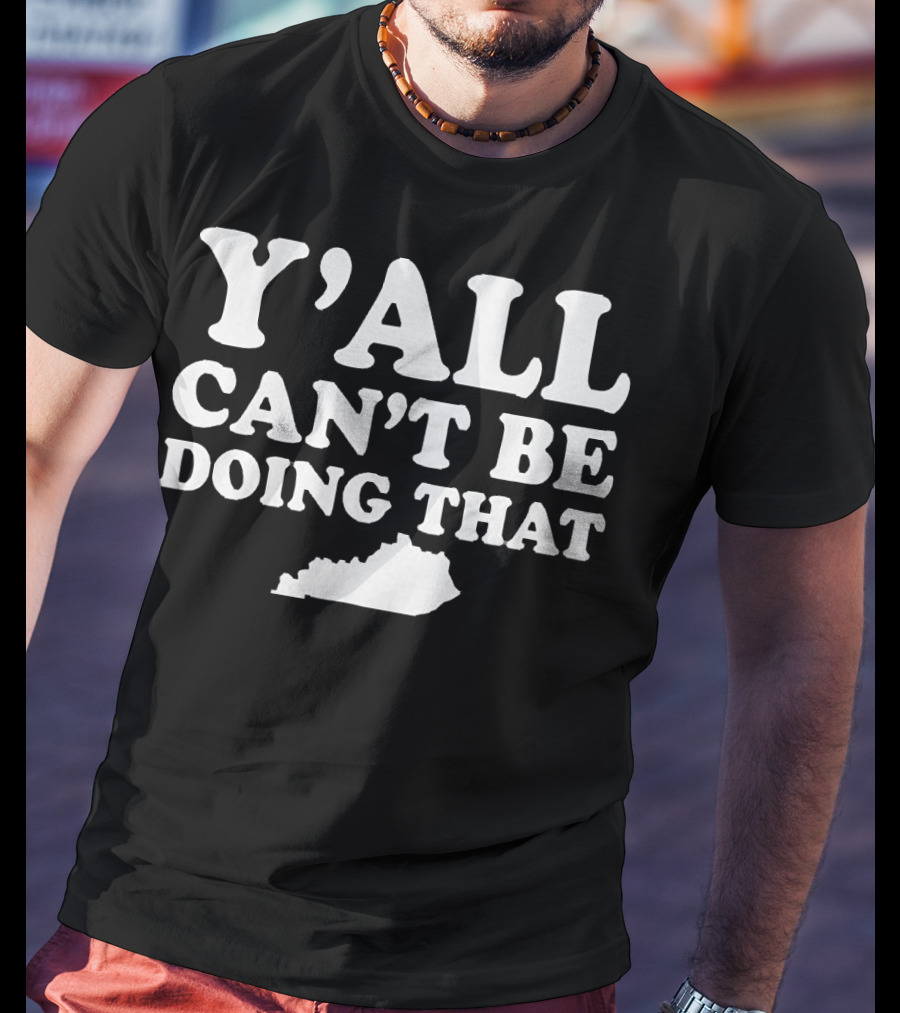 Y'all Can't Be Doing That Kentucky Map T-Shirt