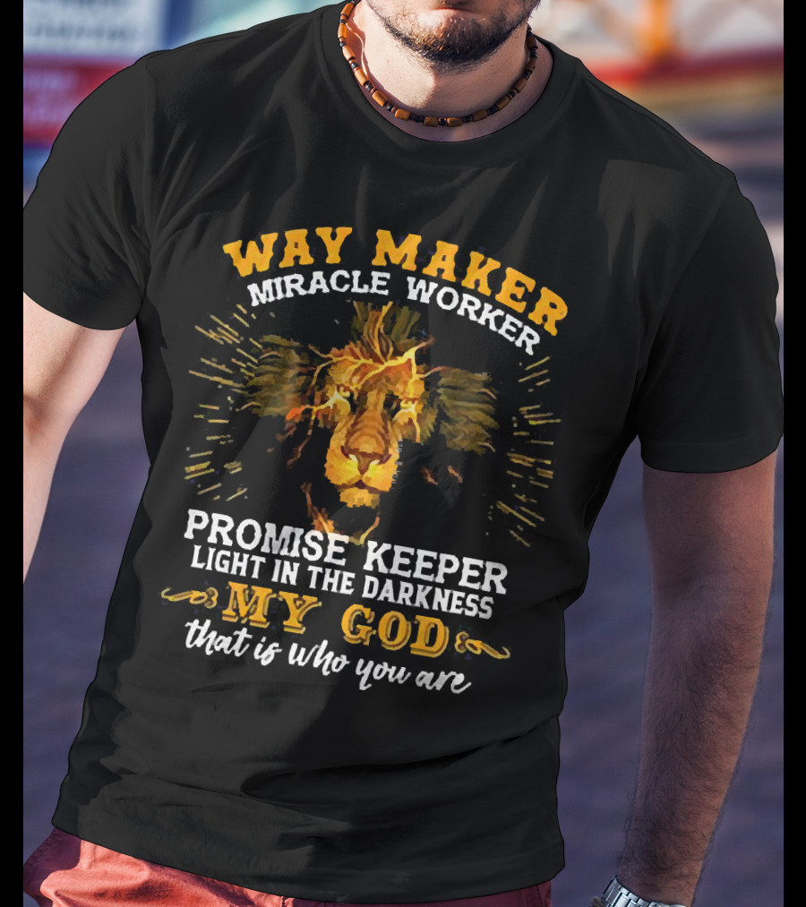 Way Maker Miracle Worker Promise Keeper Light In The Darkness My God That Is Who You Are Lion T-Shirt