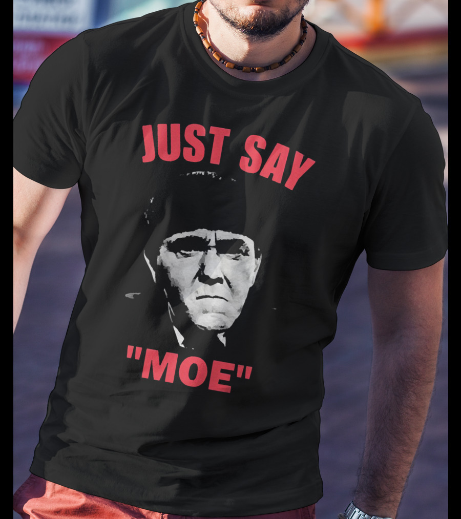 JUST SAY MOE - Moe Howard T-Shirt