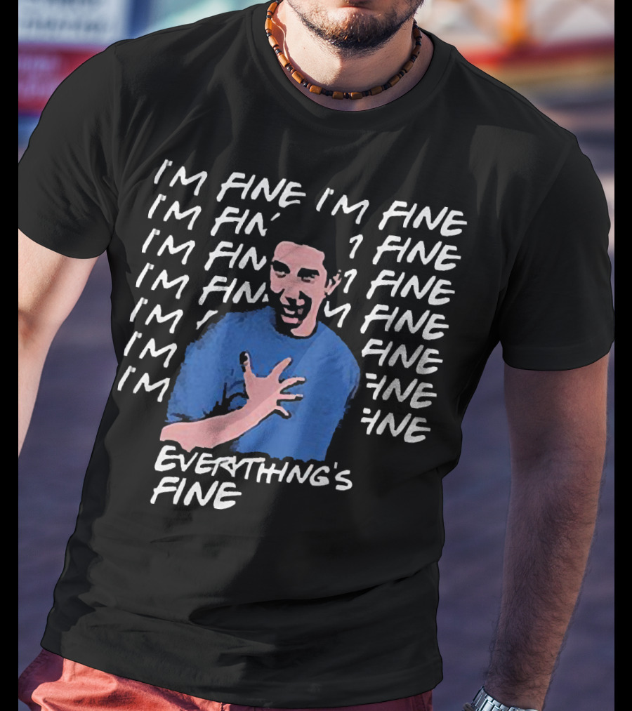 Ross Geller I'm Fine I'm Fine Everything's Fine Meme T-Shirt