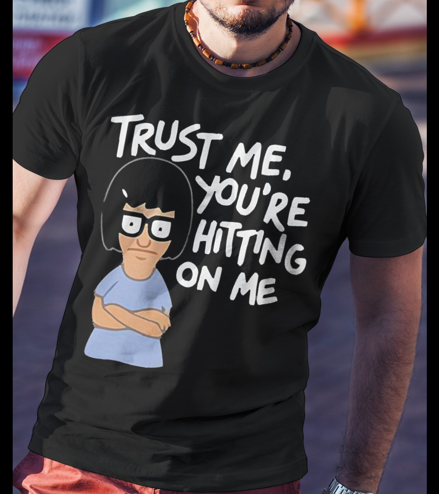 Trust Me You're Hitting On Me Tina Belcher T-Shirt