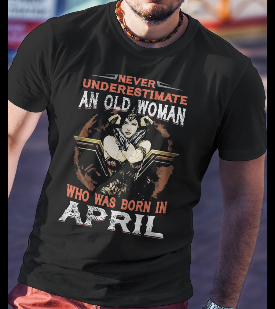 Never Underestimate An Old Woman Who Was Born In April Wonder Woman T-Shirt