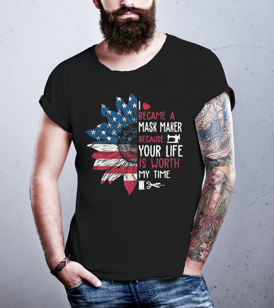 I Love Became A Mask Maker Because Your Life Is Worth My Time Flower America Flag T-Shirt