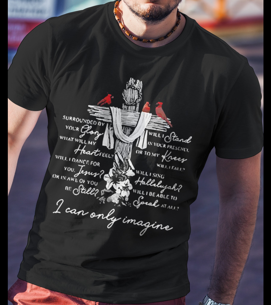 Surrounded By Your Glory Heart Jesus Stand Knees Hallelujah Speak I Can Only Imagine T-Shirt