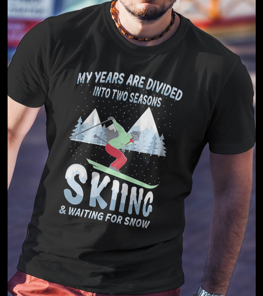 My Years Are Divided Into Two Seasons Skiing And Waiting For Snow With Skier In Mountain Landscape T-Shirt