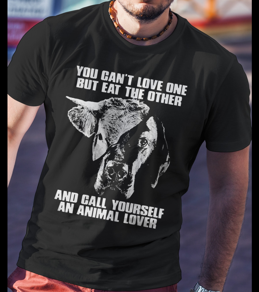 You Can't Love One But Eat The Other And Call Yourself An Animal Lover Cow And Dog Image T-Shirt