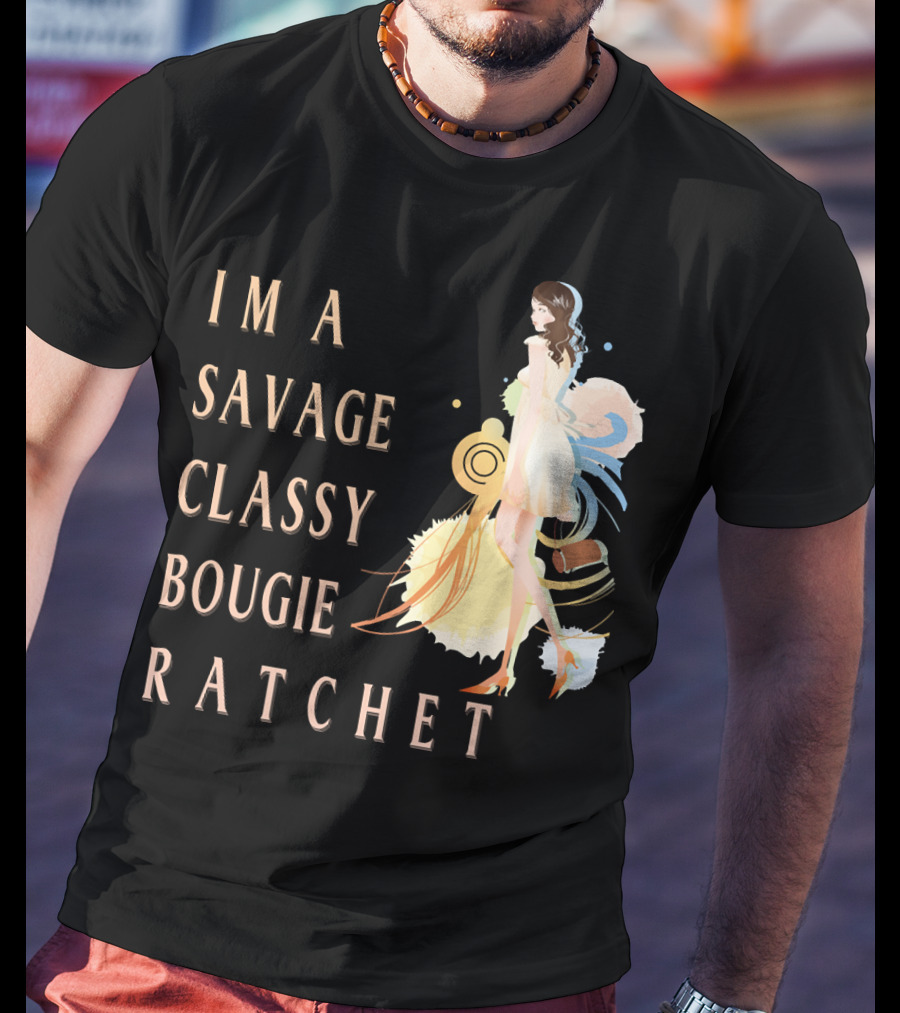 I'm A Savage Classy Bougie Ratchet T-Shirt