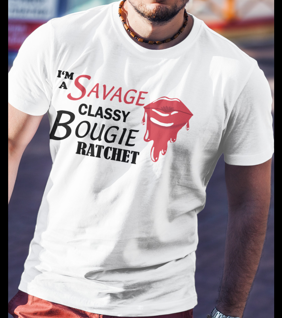 I'm A Savage Classy Bougie Ratchet Lips T-Shirt