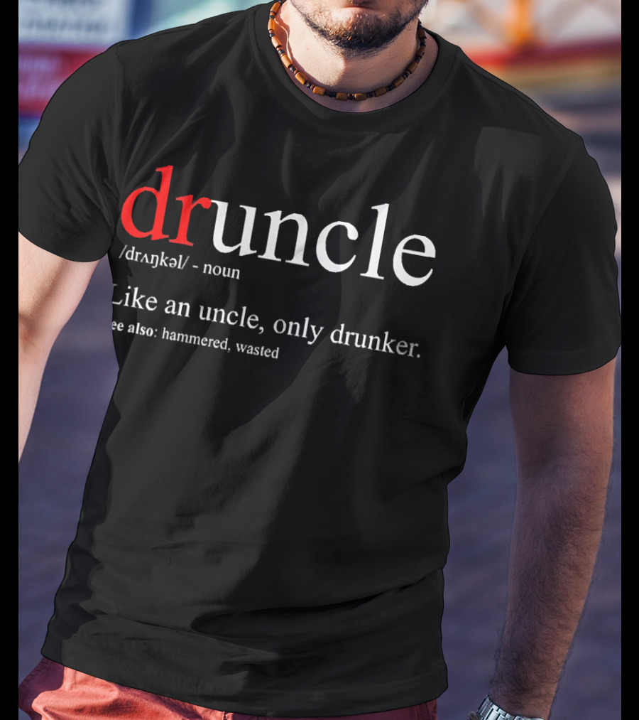 Druncle Like An Uncle Only Drunker Definition Hammered Wasted T-Shirt