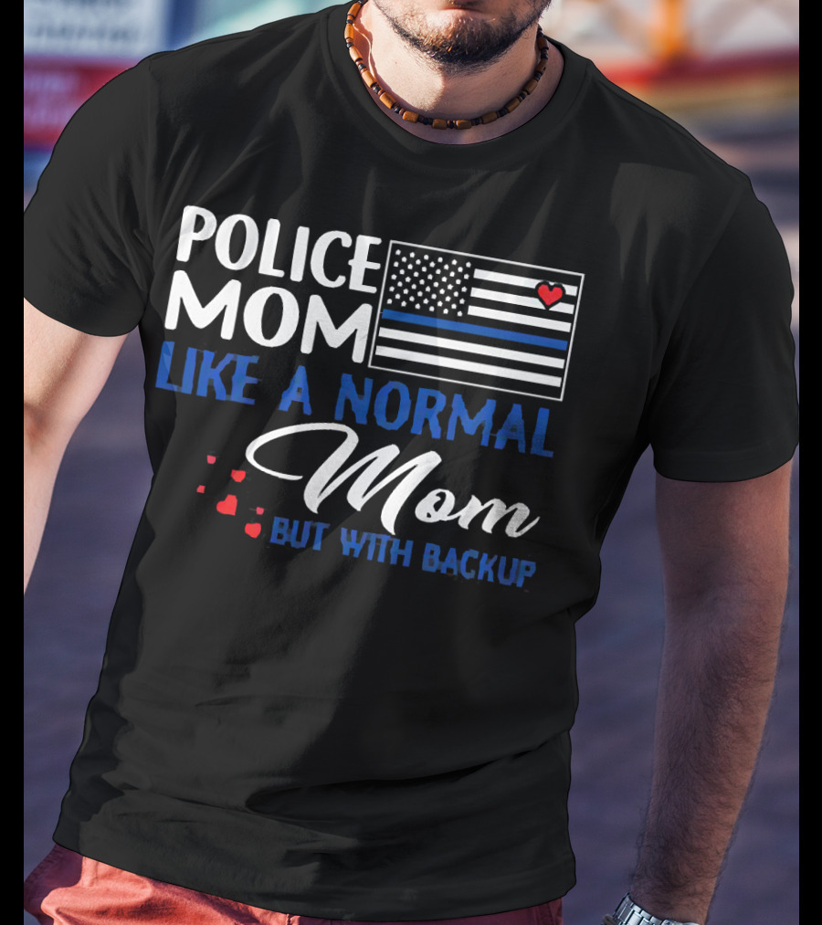 Police Mom Like A Normal Mom But With Backup American Flag Heart T-Shirt