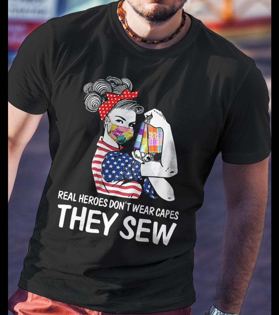 Real Heroes Don't Wear Capes They Sew American Flag Rosie Patchwork Mask T-Shirt