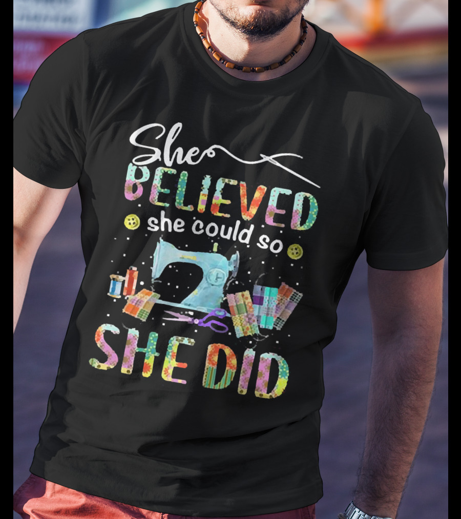She Believed She Could So She Did Sewing Machine And Colorful Quilting Tools T-Shirt