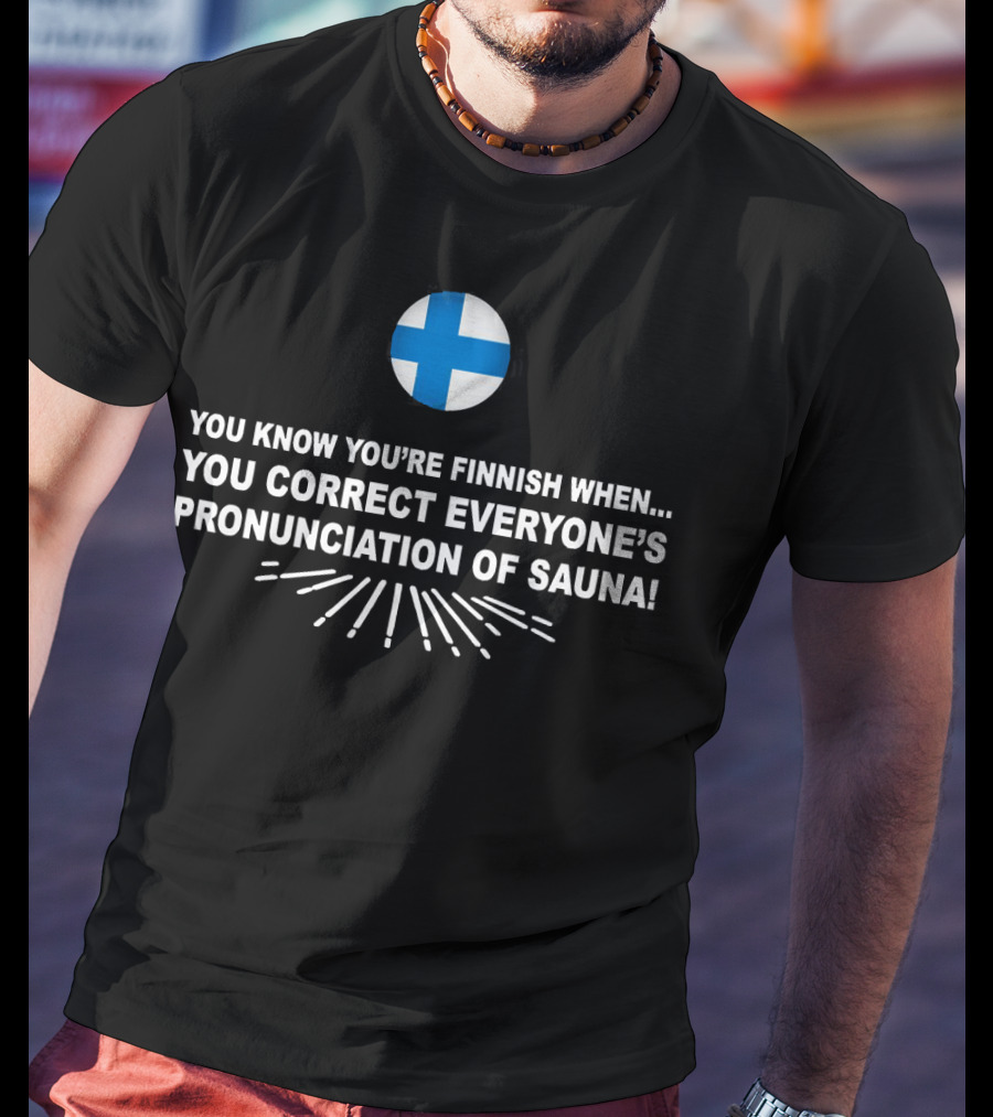 You Know You’re Finnish When You Correct Everyone’s Pronunciation Of Sauna With Finnish Flag T-Shirt