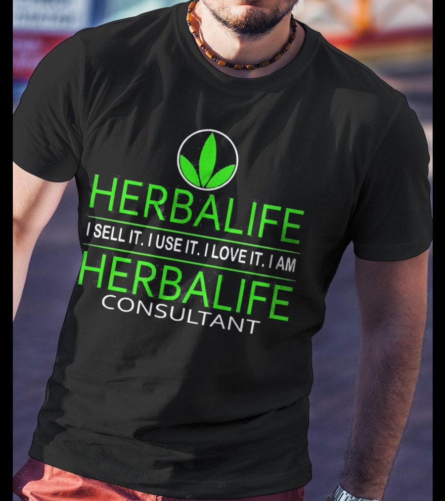 HERBALIFE I Sell It I Use It I Love It I Am HERBALIFE Consultant T-Shirt