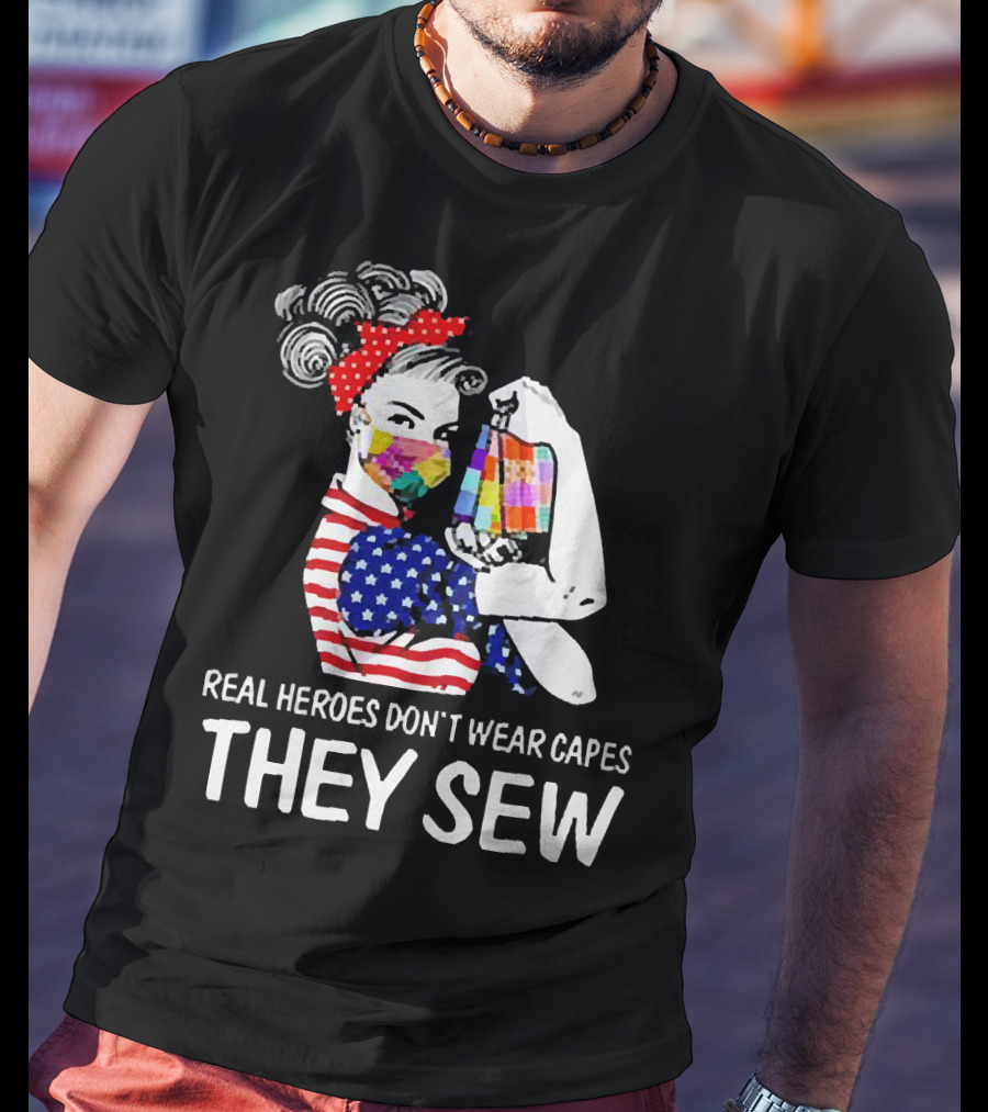 Real Heroes Don’t Wear Capes Strong Girl They Sew T-Shirt