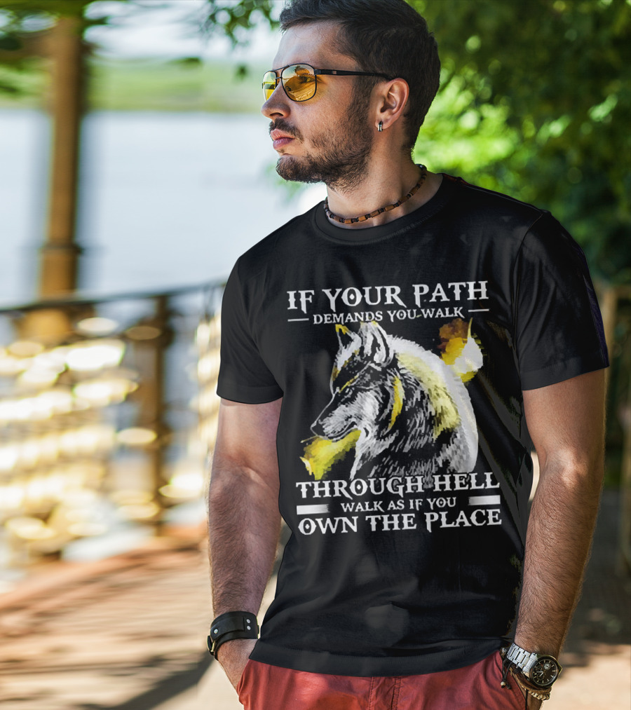 Wolf If Your Path Demands You Walk Through Hell Walk As If You Own The Place T-Shirt